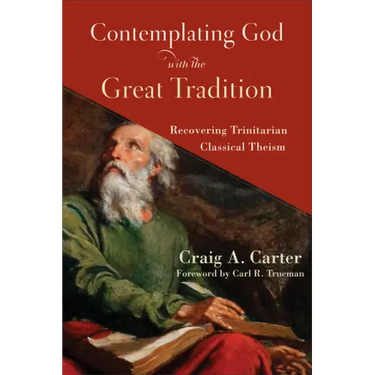 Contemplating God with the Great Tradition: Recovering Trinitarian Classical Theism