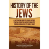 History of the Jews: A Captivating Guide to Jewish History, Starting from the Ancient Israelites through Roman Rule to World War 2