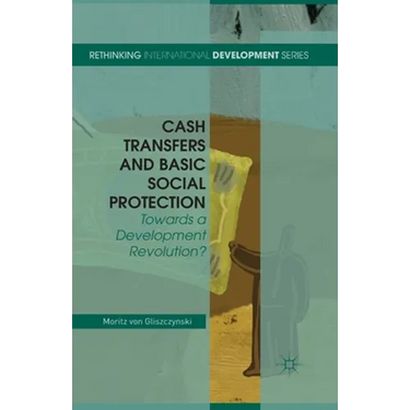 Cash Transfers and Basic Social Protection: Towards a Development Revolution?