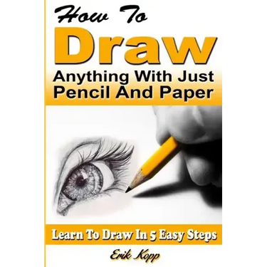 How to Draw Anything with Just Pencil and Paper: Learn to Draw in 5 Easy Steps