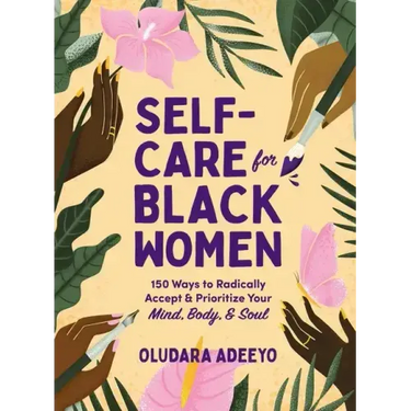 Self-Care for Black Women: 150 Ways to Radically Accept & Prioritize Your Mind, Body, & Soul