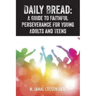 Daily Bread: A Guide to Faithful Perseverance for Young Adults and Teens