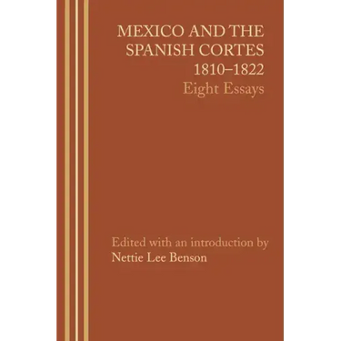 Mexico and the Spanish Cortes, 1810-1822: Eight Essays