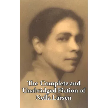 The Complete and Unabridged Fiction of Nella Larsen