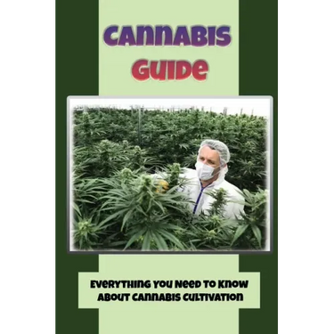 Cannabis Guide: Everything You Need To Know About Cannabis Cultivation: How To Build Inexpensive Versions Of Cannabis