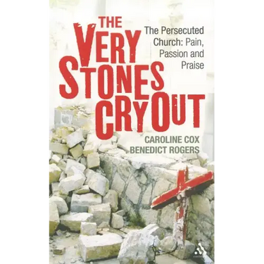 The Very Stones Cry Out: The Persecuted Church: Pain, Passion and Praise