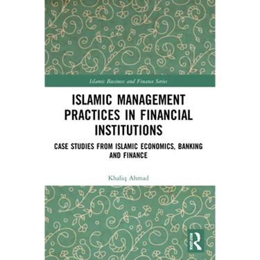 Islamic Management Practices in Financial Institutions: Case Studies from Islamic Economics, Banking and Finance