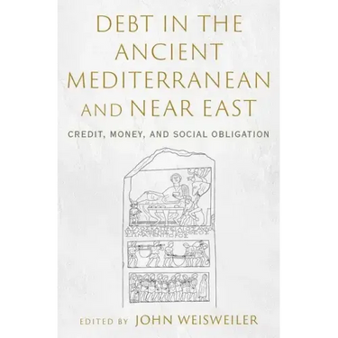 Debt in the Ancient Mediterranean and Near East: Credit, Money, and Social Obligation