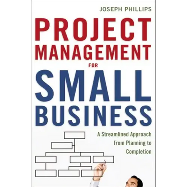 Project Management for Small Business: A Streamlined Approach from Planning to Completion