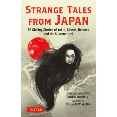 Strange Tales from Japan: 99 Chilling Stories of Yokai, Ghosts, Demons and the Supernatural