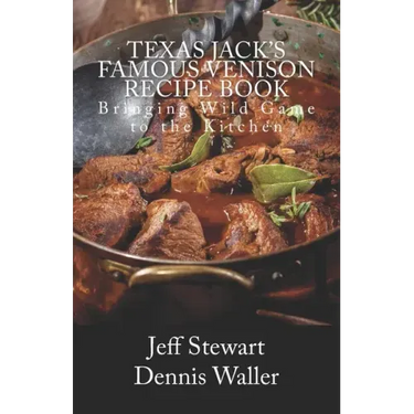 Texas Jack's Famous Venison Recipe Book: Bringing Wild Game to the Kitchen