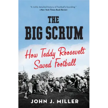 The Big Scrum: How Teddy Roosevelt Saved Football
