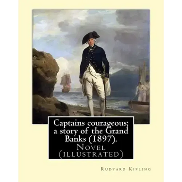 Captains courageous; a story of the Grand Banks (1897). By: Rudyard Kipling: Novel (illustrated)
