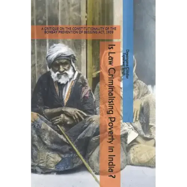 Is Law Criminalising Poverty in India ?: A Critique on the Constitutionality of the Bombay Prevention of Begging Act, 1959