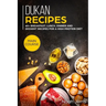 Dukan Recipes: MAIN COURSE - 60+ Breakfast, Lunch, Dinner and Dessert Recipes for a high protein diet