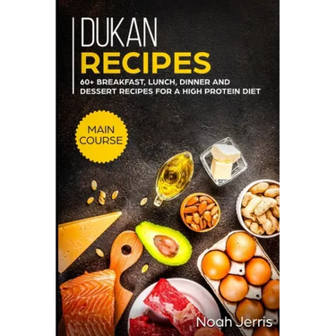 Dukan Recipes: MAIN COURSE - 60+ Breakfast, Lunch, Dinner and Dessert Recipes for a high protein diet