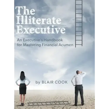 The Illiterate Executive: An Executive's Handbook for Mastering Financial Acumen