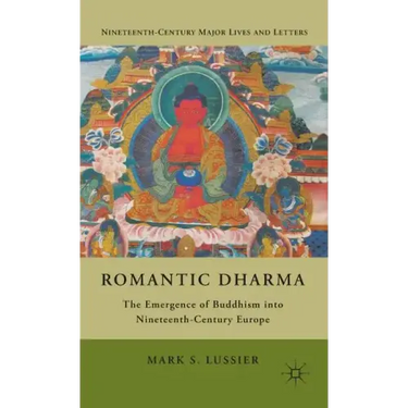Romantic Dharma: The Emergence of Buddhism Into Nineteenth-Century Europe