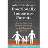 Adult Children of Emotionally Immature Parents: How to Heal from Distant, Rejecting, or Self-Involved Parents