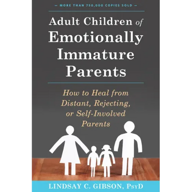 Adult Children of Emotionally Immature Parents: How to Heal from Distant, Rejecting, or Self-Involved Parents