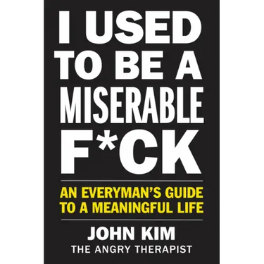 I Used to Be a Miserable F*ck: An Everyman's Guide to a Meaningful Life