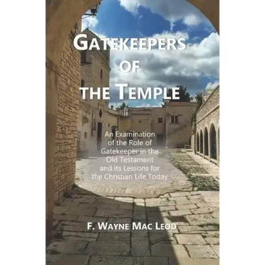 Gatekeepers of the Temple: An Examination of the Role of Gatekeeper in the Old Testament and its Lessons for the Christian Life Today