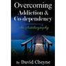 Overcoming Addiction & Co-Dependency: An Autobiography by David Cheyne