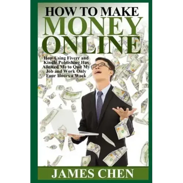 How to Make Money Online: How Using Fiverr and Kindle Publishing Has Allowed Me to Quit My Job and Work Only Four Hours a Week