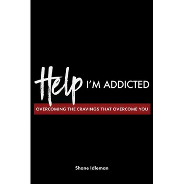 Help! I'm Addicted: Overcoming the Cravings that Overcome You