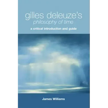 Gilles Deleuze's Philosophy of Time: A Critical Introduction and Guide