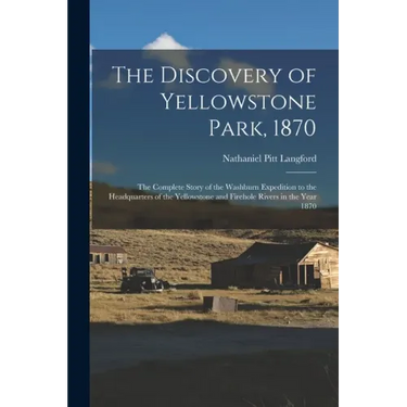 The Discovery of Yellowstone Park, 1870: the Complete Story of the Washburn Expedition to the Headquarters of the Yellowstone and Firehole Rivers in t