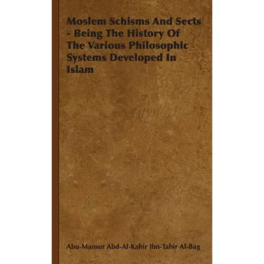 Moslem Schisms and Sects - Being the History of the Various Philosophic Systems Developed in Islam
