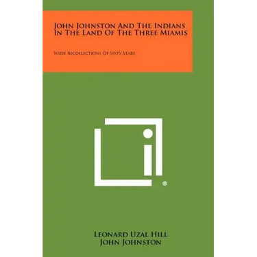 John Johnston And The Indians In The Land Of The Three Miamis: With Recollections Of Sixty Years