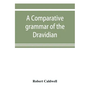 A comparative grammar of the Dravidian or south-Indian family of languages