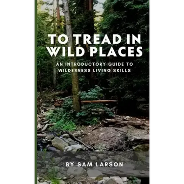 To Tread In Wild Places, 2nd Edition: An Introductory Guide to Wilderness Living SKills