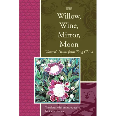 Willow, Wine, Mirror, Moon: Women's Poems from Tang China