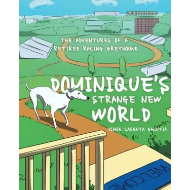 Dominique's Strange New World: The Adventures of a Retired Racing Greyhound