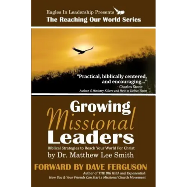 Growing Missional Leaders: Biblical Strategies to Reach Your World For Christ