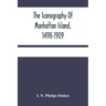 The Iconography Of Manhattan Island, 1498-1909: Compiled From Original Sources And Illustrated By Photo-Intaglio Reproductions Of Important Maps, Plan