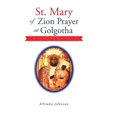 St. Mary of Zion Prayer at Golgotha: To Her Son! And Other Prayers with Visions!