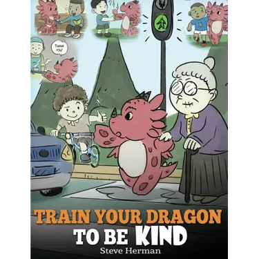 Train Your Dragon To Be Kind: A Dragon Book To Teach Children About Kindness. A Cute Children Story To Teach Kids To Be Kind, Caring, Giving And Thoug