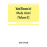 Vital record of Rhode Island: 1636-1850: first series: births, marriages and deaths: a family register for the people (Volume X) Town and Church