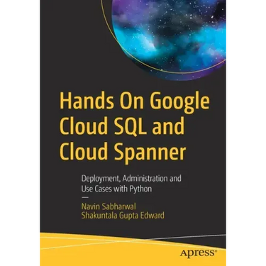 Hands on Google Cloud SQL and Cloud Spanner: Deployment, Administration and Use Cases with Python