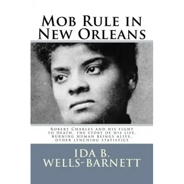 Mob Rule in New Orleans: Robert Charles and his fight to death, the story of his life, burning human beings alive, other lynching statistics