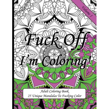 Fuck Off I'm Coloring!: Swear Word Coloring Book For Adults