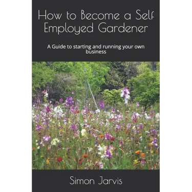 How to Become a Self Employed Gardener: A Guide to starting and running your own business