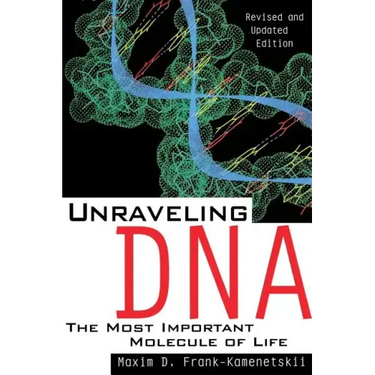 Unraveling DNA: The Most Important Molecule of Life, Revised and Updated Edition
