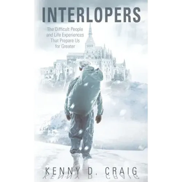 Interlopers: The Difficult People and Life Experiences That Prepare Us for Greater
