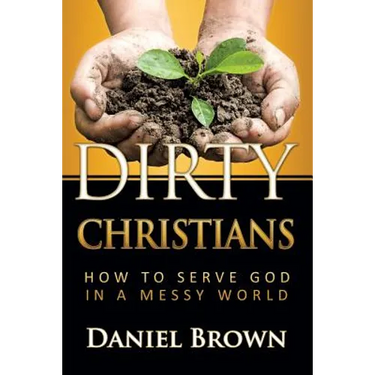 Dirty Christians: How to Serve God in a Messy World