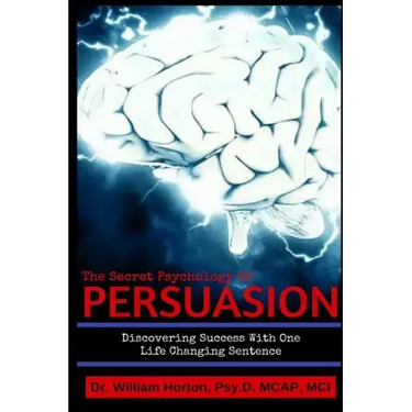 The Secret Psychology of Persuasion: Discovering Success with One Life Changing Sentence